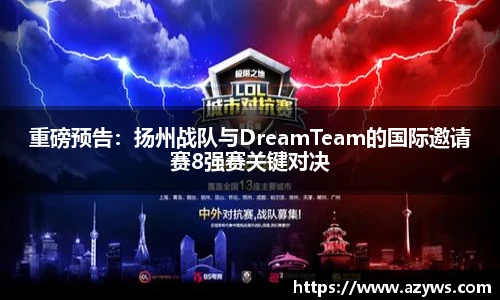重磅预告：扬州战队与DreamTeam的国际邀请赛8强赛关键对决