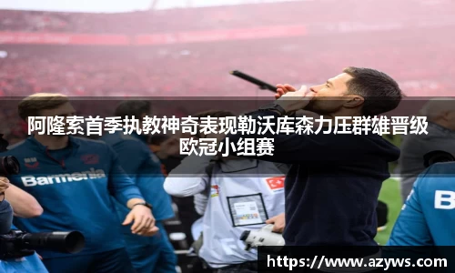 阿隆索首季执教神奇表现勒沃库森力压群雄晋级欧冠小组赛